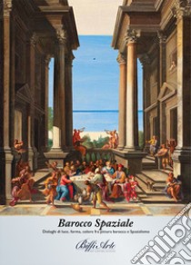 Barocco spaziale. Dialoghi di luce, forma, colore fra pittura barocca e spazialismo. Catalogo della mostra (Piacenza, 8 dicembre 2021-6 febbraio 2022) libro di Gualazzini S. (cur.); Obertelli F. (cur.); Scagnelli C. (cur.)