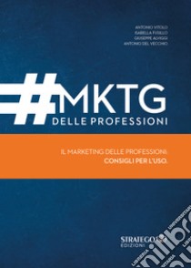 MKTG delle professioni. Il marketing delle professioni: consigli per l'uso libro di Vitolo Antonio; Fusillo Isabella; Alviggi Giuseppe