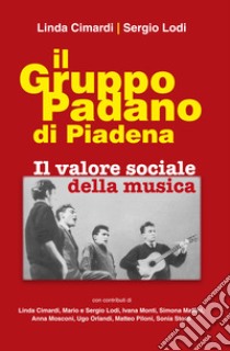 Il gruppo padano di Piadena. Il valore sociale della musica libro di Cimardi Linda; Lodi Sergio