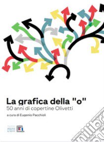 La grafica della «O». 50 anni di copertine Olivetti libro di Pacchioli Eugenio