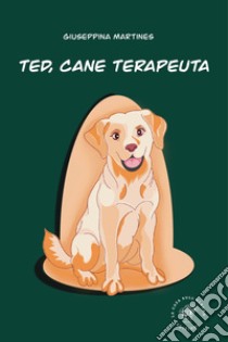 Ted, cane terapeuta libro di Martines Giuseppina