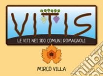 Vitis: le viti nei 100 comuni romagnoli libro di Villa Mirco
