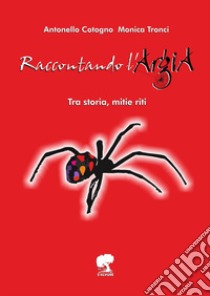 Raccontando l'argia tra storia miti e riti. Con CD-Audio libro di Monica Twins Tronci Pau; Cotogno Antonio