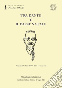 Tra Dante e il paese natale. Michele Barbi nell'80° della scomparsa. Nuova ediz. libro