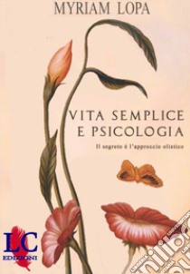 Vita semplice e psicologia. Il segreto è l'approccio olistico libro di Lopa Myriam