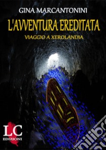 L'avventura ereditata. Viaggio a Xerolandia libro di Marcantonini Gina; Lux-co Edizioni (cur.)