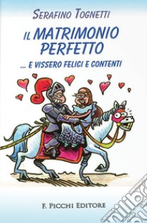 Il matrimonio perfetto... e vissero felici e contenti libro di Tognetti Serafino