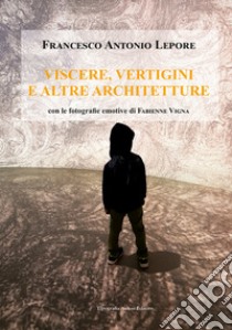 Viscere, vertigini e altre architetture libro di Lepore Francesco Antonio