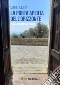 La porta aperta dell'orizzonte. Storia di un lungo viaggio libro di Muià Mirella