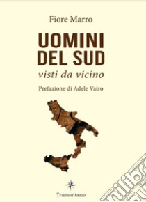 Uomini del Sud, visti da vicino libro di Marro Fiore