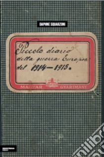 Piccolo diario della guerra europea del 1914-1915 libro di Squarzoni Daphne; Miorelli Giuseppe