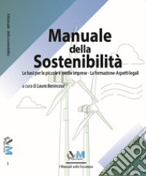 Manuale della sostenibilità. Le basi per le piccole e medie imprese. La formazione. Aspetti legali libro di Benincasa Laura; Vannicola G. (cur.)