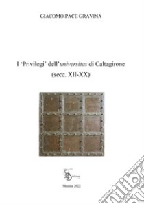 I «privilegi» dell'universitas di Caltagirone (secc. XII-XX) libro di Pace Gravina Giacomo