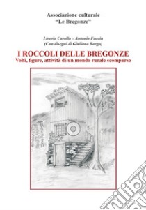 I roccoli delle Bregonze. Volti, figure, attività di un mondo rurale scomparso libro di Carollo Liverio; Faccin Antonio