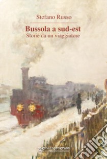 Bussola a Sud-Est. Storie da un viaggiatore. Con Segnalibro libro di Russo Stefano