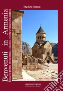 Benvenuti in Armenia. Dove le pietre raccontano... tra misticismo e maestosa natura. Con Segnalibro libro di Russo Stefano