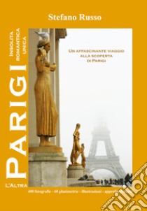 L'altra Parigi. Insolita, romantica, unica... libro di Russo Stefano