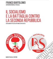 Il socialismo e la battaglia contro la seconda repubblica libro di Bartolomei Franco; Pascale Mario Michele