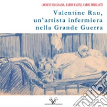 Valentine Rau, un'artista infermiera nella Grande Guerra. Ediz. illustrata libro di Malini Dario; Morganti Carol; Chassaing Laurent