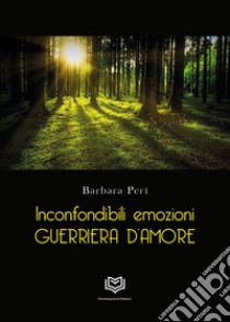 Inconfondibili emozioni. Guerriera d'amore libro di Peri Barbara