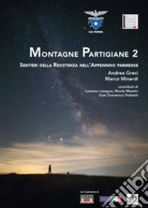 Montagne Partigiane. Sentieri della Resistenza nell'Appennino parmense. Vol. 2 libro di Greci Andrea; Minardi Marco