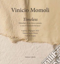 Vinicio Momoli. Timeless. Manufatti di un futuro passato. Catalogo della mostra (Tropea, 9 aprile-26 giugno 2022). Ediz. illustrata libro di Bertucci E. (cur.)