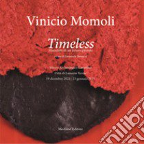 Vinicio Momoli. Timeless. Manufatti di un futuro passato. Catalogo della mostra (Tropea, 9 aprile-26 giugno 2022) libro di Bertucci E. (cur.)