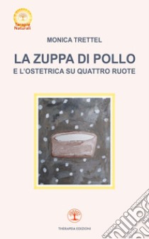 La zuppa di pollo e l'ostetrica su quattro ruote libro di Trettel Monica