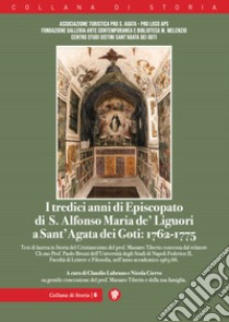 I tredici anni di episcopato di S. Alfonso Maria de' Liguori a Sant'Agata dei Goti: 1762-1775 libro di Lubrano C. (cur.); Ciervo N. (cur.)