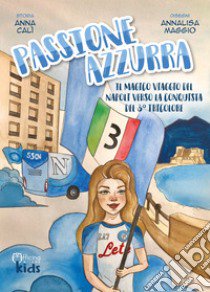 Passione azzurra. Il magico viaggio del Napoli verso la conquista del 3° tricolore. Ediz. illustrata libro di Calì Anna