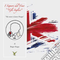 I signori del vino «Gli Inglesi». My name is James Hopps. Ediz. illustrata libro di Hopps Biagio