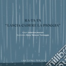 Ra-ta-ta. «Lascia cadere la pioggia». Ediz. bilingue libro di collective peacock