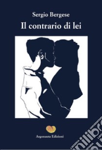 Il contrario di lei libro di Bergese Sergio