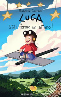 Luca, stai fermo un attimo! libro di Correnti Roberto