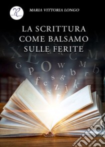 La scrittura come balsamo sulle ferite libro di Longo Maria Vittoria