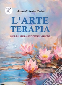 L'arte terapia nella relazione di aiuto libro di Cerino A. (cur.)