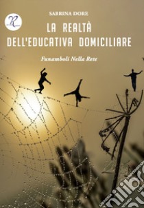 La realtà dell'educativa domiciliare. Funamboli nella rete libro di Dore Sabrina