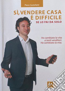 Sì, vendere casa è difficile. se lo fai da solo libro di Castelletti Piero; Castelletti P. (cur.)