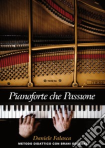 Pianoforte che passione. Metodo didattico con brani originali libro di Falasca Daniele