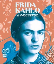 Frida Kahlo il caos dentro. Ediz. multilingue libro