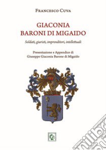 Giaconia. Baroni di Migaido. Soldati, giuristi, imprenditori, intellettuali libro di Cuva Francesco