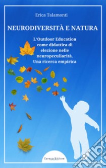 Neurodiversità e natura. L'outdoor education come didattica di elezione nelle neuropeculiarità. Una ricerca empirica libro di Talamonti Erica