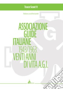 Associazione guide italiane 1943-1963: venti anni di vita A.G.I. libro di Gavinelli P. (cur.)