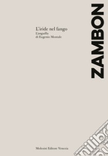 L'iride nel fango. L'Anguilla di Eugenio Montale libro di Zambon Francesco