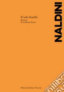 Il solo fratello. Ritratto di Goffredo Parise libro di Naldini Nico; Zambon F. (cur.)