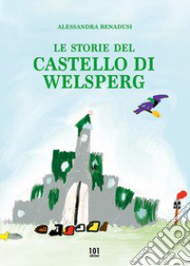 Le storie del castello di Welsperg libro di Benadusi Alessandra