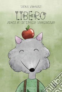 Libero. Storia di un lupetto vegetariano libro di Vedovati Laura