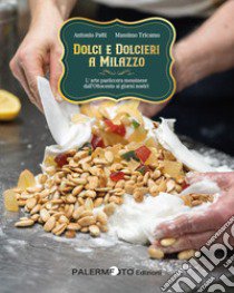 Dolci e dolcieri a Milazzo. L'arte pasticcera messinese dall'Ottocento ai giorni nostri libro di Patti Antonio; Tricamo Massimo