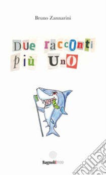 Due racconti più uno libro di Zannarini Bruno