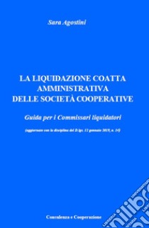 La liquidazione coatta amministrativa delle società cooperative. Guida per i commissari liquidatori libro di Agostini Sara